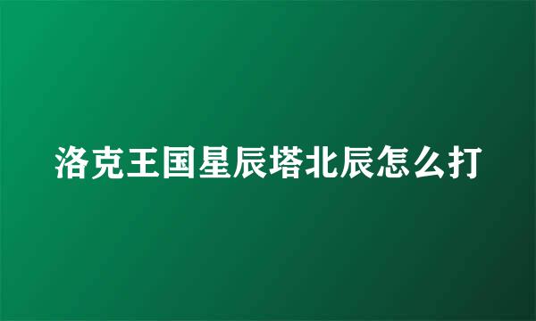 洛克王国星辰塔北辰怎么打