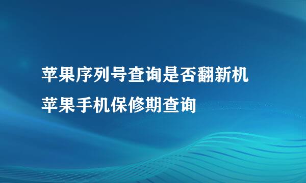 苹果序列号查询是否翻新机 苹果手机保修期查询