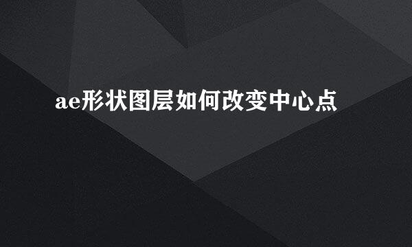 ae形状图层如何改变中心点