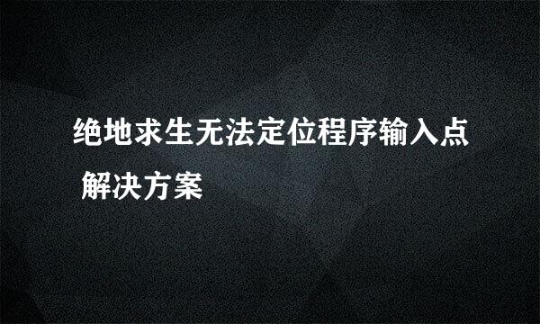 绝地求生无法定位程序输入点 解决方案