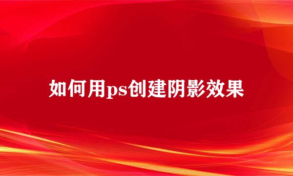 如何用ps创建阴影效果