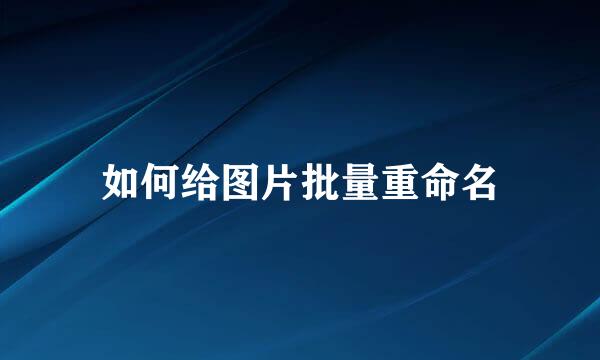 如何给图片批量重命名