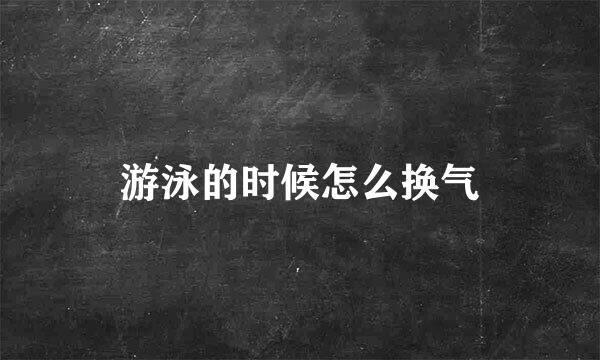 游泳的时候怎么换气