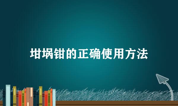 坩埚钳的正确使用方法