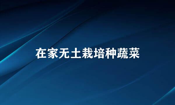 在家无土栽培种蔬菜