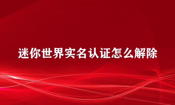 迷你世界实名认证怎么解除