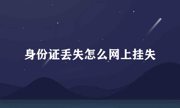 身份证丢失怎么网上挂失