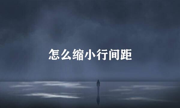 怎么缩小行间距