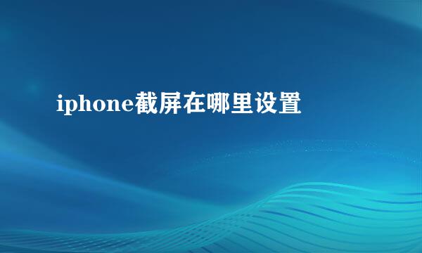 iphone截屏在哪里设置