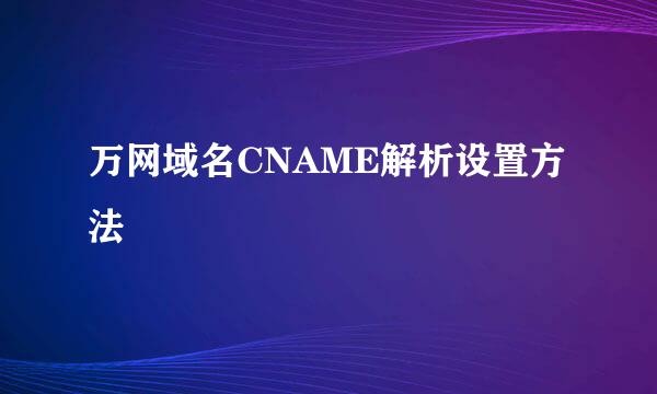 万网域名CNAME解析设置方法