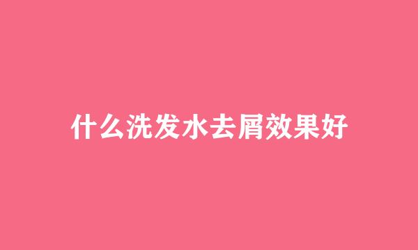 什么洗发水去屑效果好