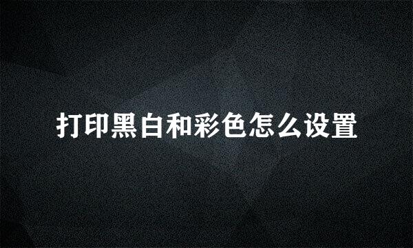 打印黑白和彩色怎么设置