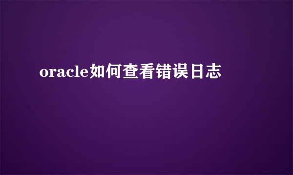 oracle如何查看错误日志