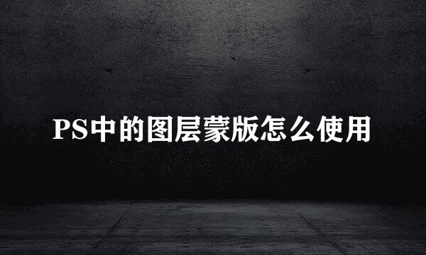 PS中的图层蒙版怎么使用
