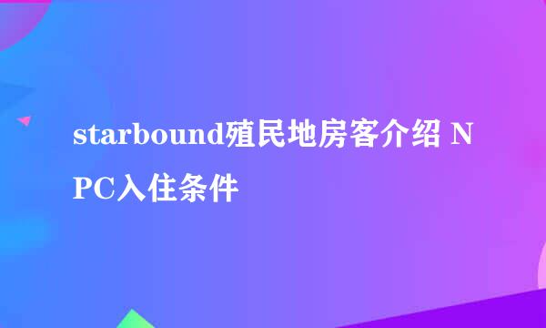 starbound殖民地房客介绍 NPC入住条件
