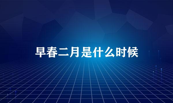 早春二月是什么时候