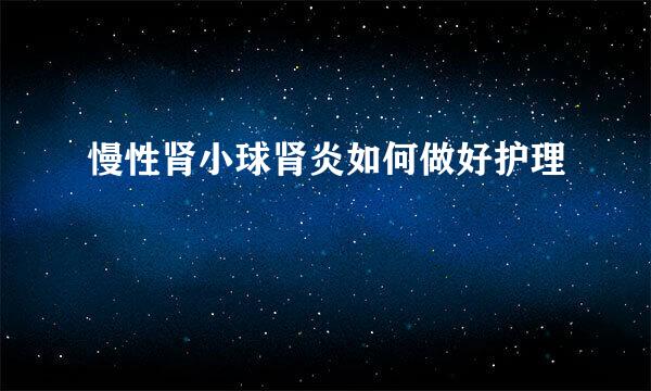 慢性肾小球肾炎如何做好护理