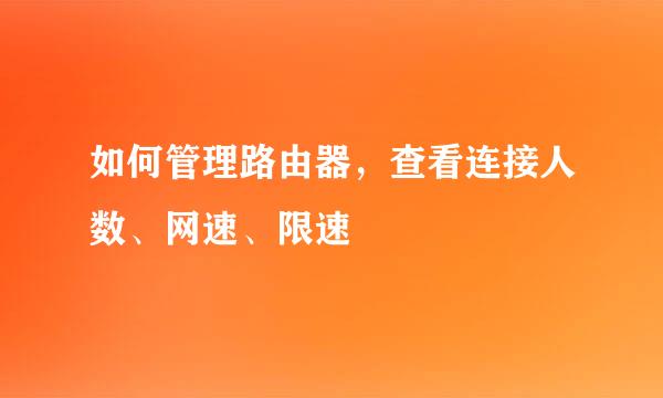 如何管理路由器，查看连接人数、网速、限速