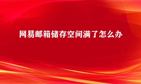 网易邮箱储存空间满了怎么办
