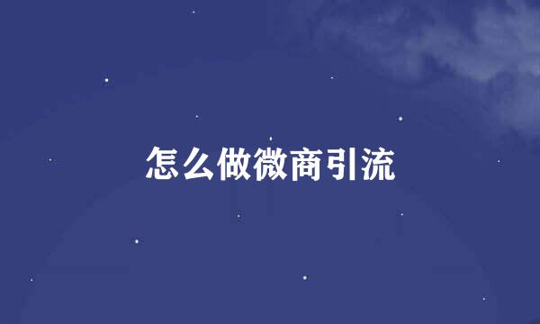怎么做微商引流