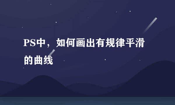 PS中，如何画出有规律平滑的曲线