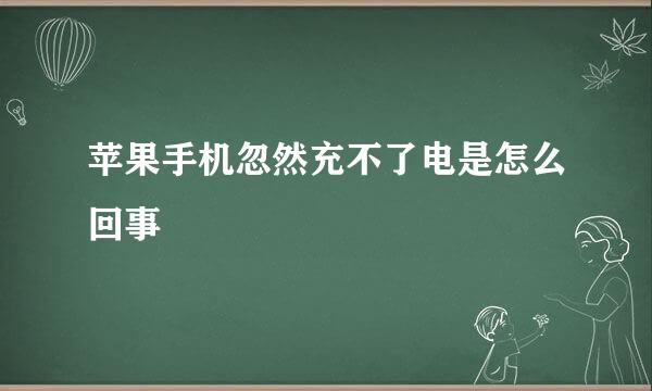 苹果手机忽然充不了电是怎么回事
