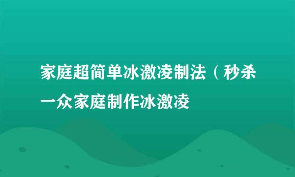 家庭超简单冰激凌制法（秒杀一众家庭制作冰激凌