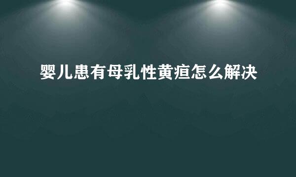 婴儿患有母乳性黄疸怎么解决