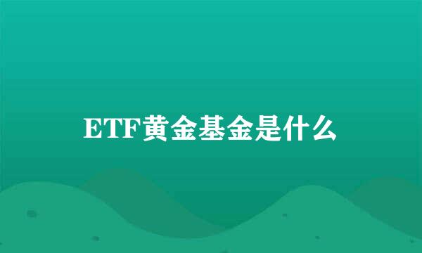 ETF黄金基金是什么