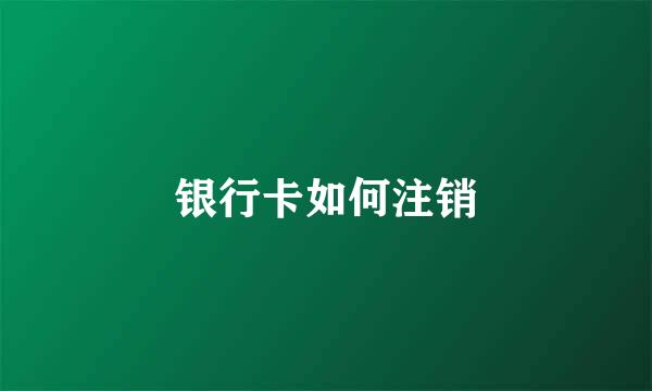 银行卡如何注销