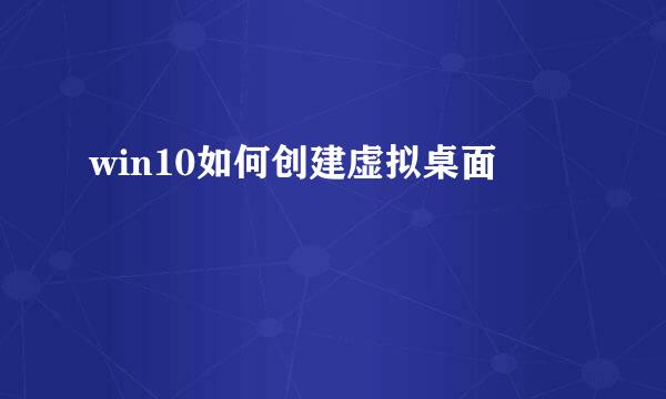 win10如何创建虚拟桌面