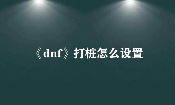 《dnf》打桩怎么设置