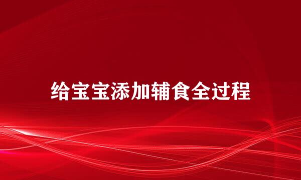 给宝宝添加辅食全过程