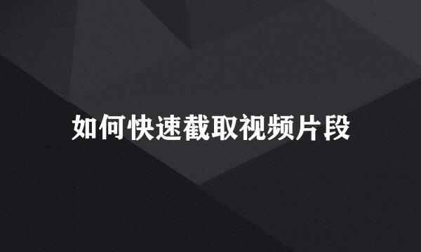如何快速截取视频片段