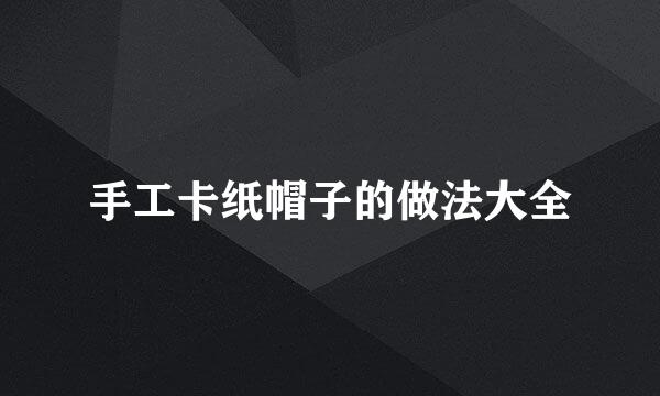手工卡纸帽子的做法大全