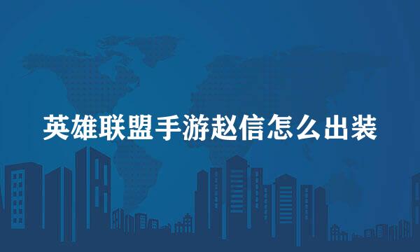 英雄联盟手游赵信怎么出装