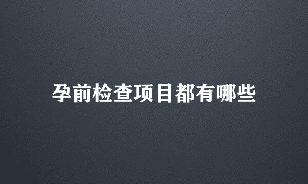 孕前检查项目都有哪些