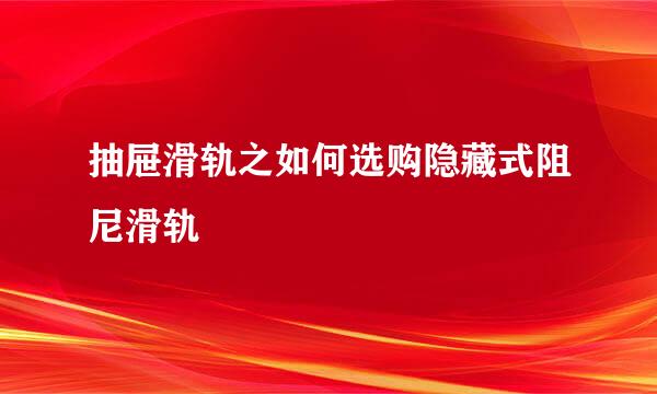抽屉滑轨之如何选购隐藏式阻尼滑轨