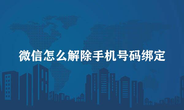 微信怎么解除手机号码绑定