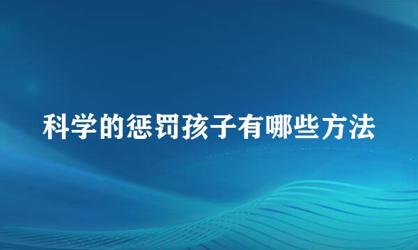 科学的惩罚孩子有哪些方法