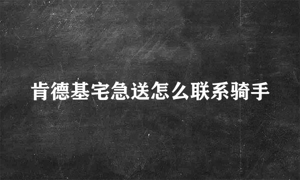 肯德基宅急送怎么联系骑手