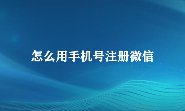 怎么用手机号注册微信