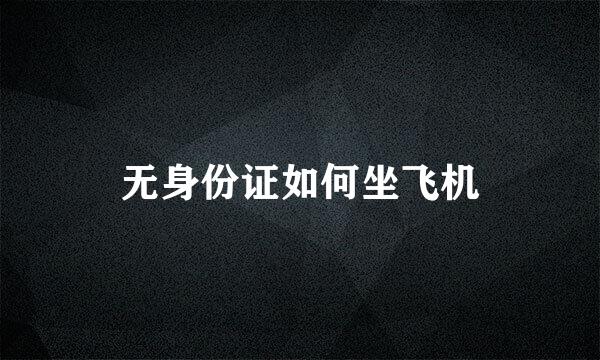 无身份证如何坐飞机