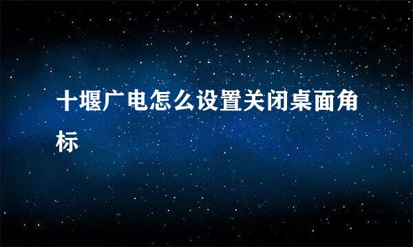 十堰广电怎么设置关闭桌面角标