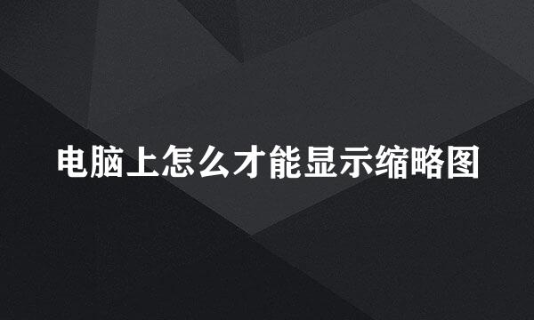 电脑上怎么才能显示缩略图
