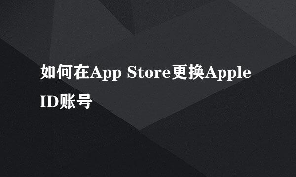 如何在App Store更换Apple ID账号