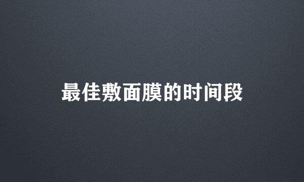 最佳敷面膜的时间段