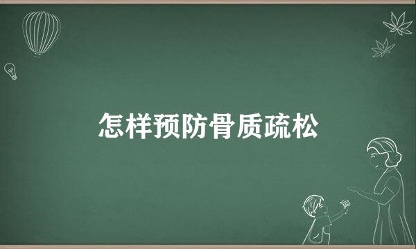 怎样预防骨质疏松