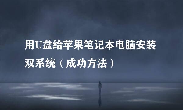 用U盘给苹果笔记本电脑安装双系统（成功方法）