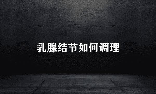 乳腺结节如何调理